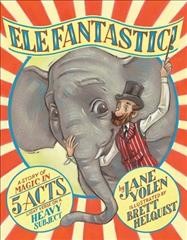 Elefantastic! : a story of magic in 5 acts : light verse on a heavy subject / by Jane Yolen ; illustrated by Brett Helquist.