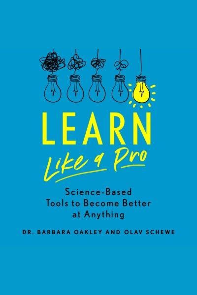 Learn like a pro [electronic resource] : Science-based tools to become better at anything / Barbara Oakley.