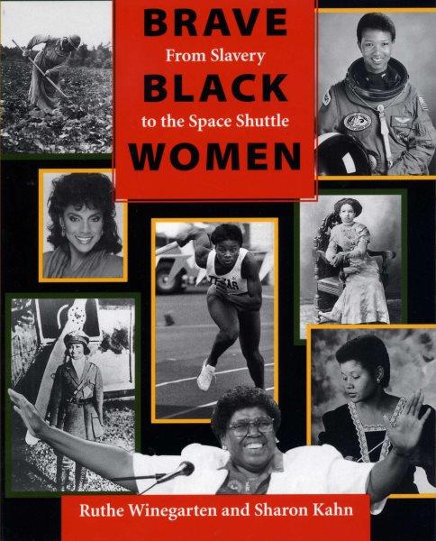 Brave Black women : from slavery to the space shuttle / Ruthe Winegarten and Sharon Kahn.