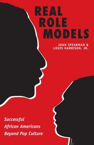 Real role models : successful African Americans beyond pop culture / Joah Spearman and Louis Harrison, Jr.