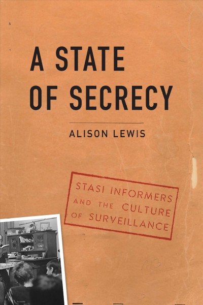 A state of secrecy [electronic resource] : Stasi informers and the culture of surveillance / Alison Lewis.