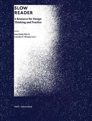 Slow reader : a resource for design thinking and practice / Ana Paula Pais & Carolyn F. Strauss (eds.).