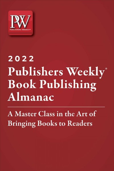 Publishers Weekly book publishing almanac 2022 : a master class in the art of bringing books to readers.