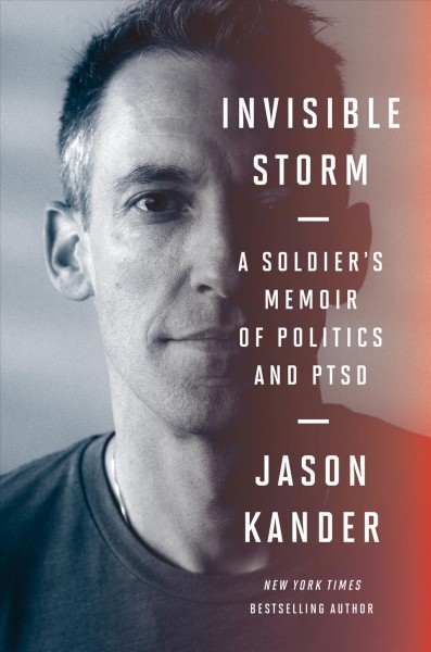 Invisible storm : a soldier's memoir of politics and PTSD / Jason Kander.