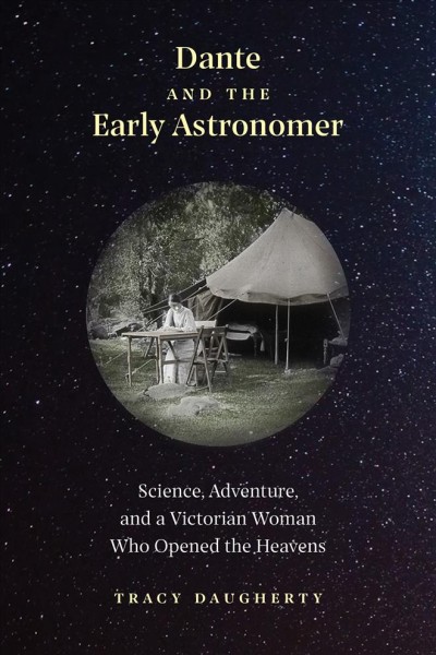 Dante and the early astronomer : science, adventure, and a Victorian woman who opened the heavens / Tracy Daugherty.