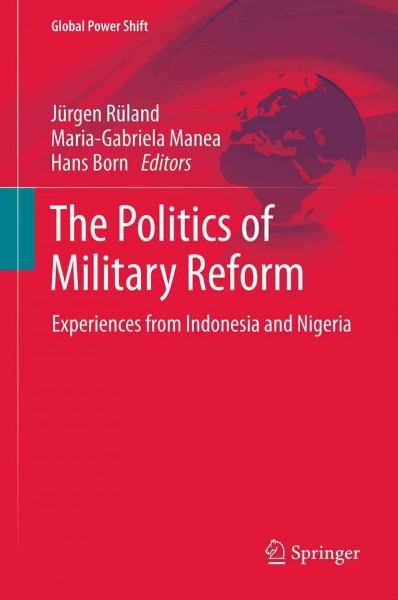 The politics of military reform : experiences from Indonesia and Nigeria / Jürgen Rüland, Maria-Gabriela Manea, Hans Born, editors.