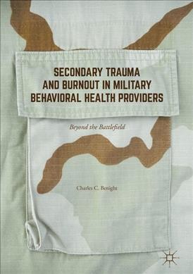 Secondary trauma and burnout in military behavioral health providers : beyond the battlefield / Charles C. Benight.