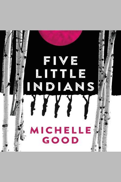 Five little indians [electronic resource] / Michelle Good.