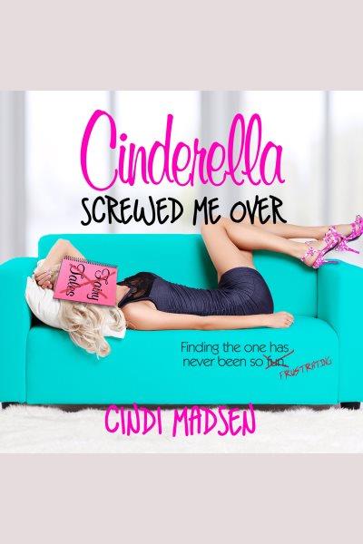 Cinderella screwed me over [electronic resource] / Cindi Madsen.