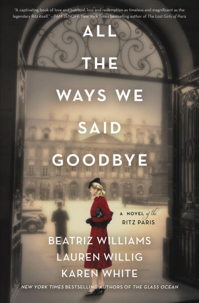 All the ways we said goodbye : a novel of the Ritz Paris [electronic resource] / Beatriz Williams ; Lauren Willig ; Karen White.