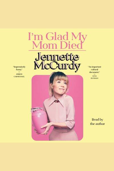 I'm Glad My Mom Died / Jennette McCurdy.