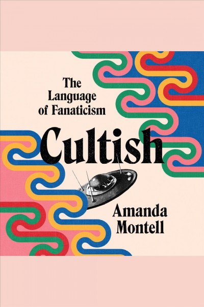 Cultish : the language of fanaticism / Amanda Montell.
