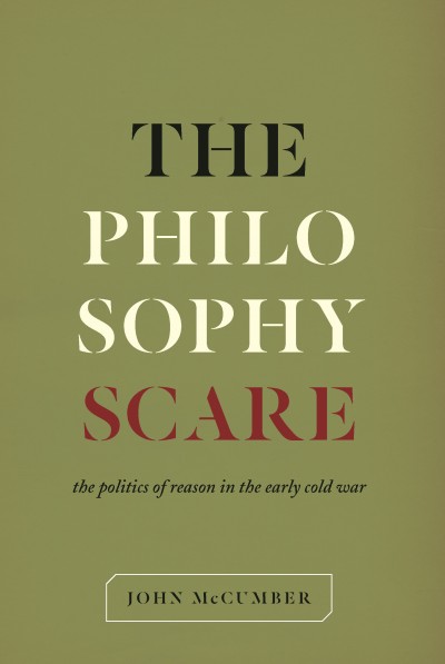 The philosophy scare : the politics of reason in the early Cold War / John McCumber.