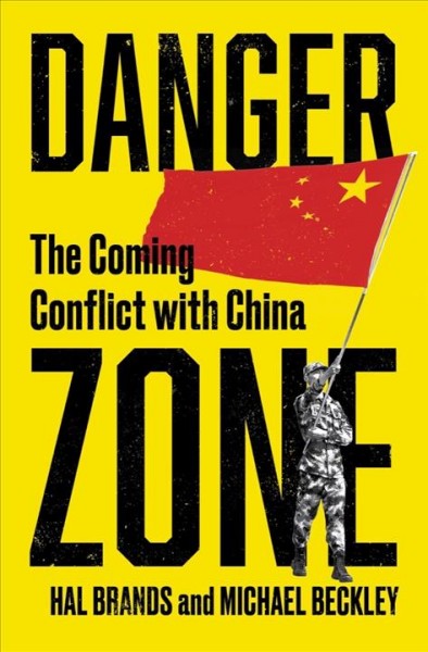 Danger zone : the coming conflict with China / Hal Brands and Michael Beckley.