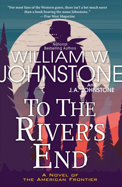 To the river's end [electronic resource] / William W. Johnstone and J.A. Johnstone.