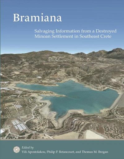 Bramiana : salvaging information from a destroyed Minoan settlement in southeast Crete / edited by Vili Apostolakou, Philip P. Betancourt, and Thomas M. Brogan.