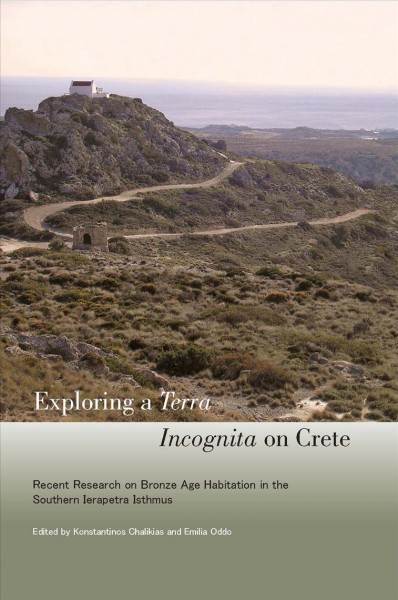 Exploring a terra incognita on Crete : recent research on Bronze Age habitation in the southern Ierapetra Isthmus / edited by Konstantinos Chalikias and Emilia Oddo.