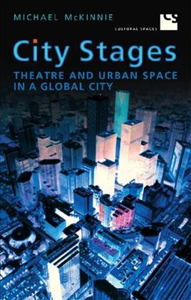 City Stages : Theatre and Urban Space in a Global City / Michael McKinnie.