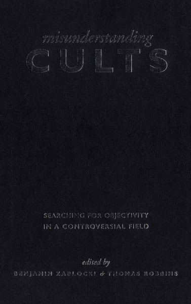 Misunderstanding Cults : Searching for Objectivity in a Controversial Field / Thomas Robbins, Benjamin Zablocki.