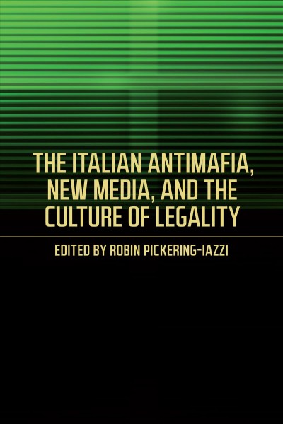 The Italian Antimafia, New Media, and the Culture of Legality / Robin Pickering-Iazzi.