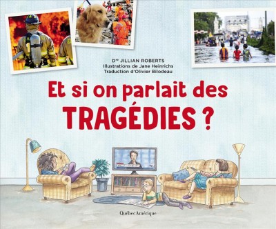 Et si on parlait des tragédies? / Dre Jillian Roberts ; illustrations de Jane Heinrichs ; traduction d'Olivier Bilodeau.