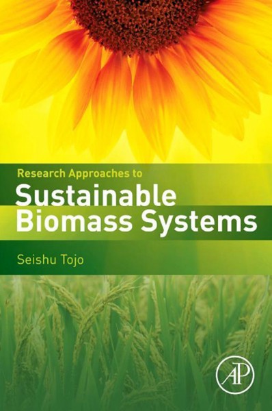 Research approaches to sustainable biomass systems / Seishu Tojo and Tadashi Hirasawa.