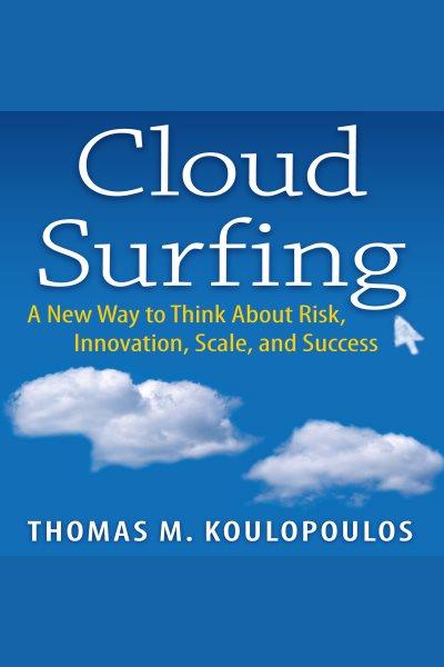 Cloud surfing : a new way to think about risk, innovation, scale, and success / Tom Koulopoulos.