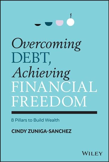 Overcoming debt, achieving financial freedom : 8 pillars to build wealth / Cindy Zuniga-Sanchez.