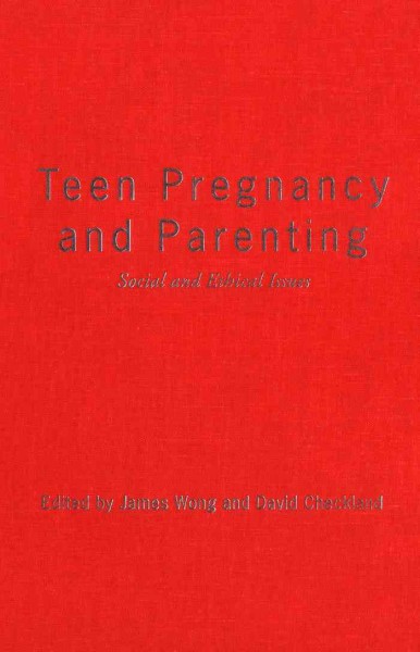 Teen pregnancy and parenting [electronic resource] : social and ethical issues / edited by James Wong and David Checkland.
