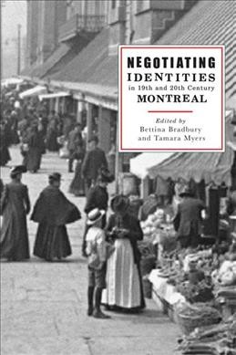 Negotiating identities in 19th and 20th century Montreal [electronic resource] / by the Montreal History Group; edited by Bettina Bradbury and Tamara Myers.