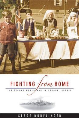 Fighting from home [electronic resource] : the Second World War in Verdun, Quebec / Serge Marc Durflinger.