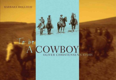 To be a cowboy [electronic resource] : Oliver Christensen's story / Barbara Holliday.
