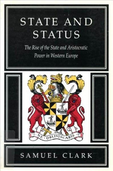 State and status [electronic resource] : the rise of the state and aristocratic power in Western Europe / Samuel Clark.