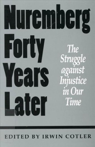 Nuremberg forty years later [electronic resource] : the struggle against injustice in our time : International Human Rights Conference, November 1987 papers and proceedings : and retrospective 1993 / edited by Irwin Cotler.