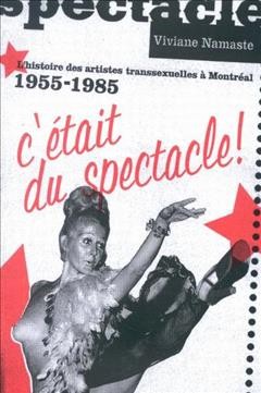 C'était du spectacle! [electronic resource] : l'histoire des artistes transsexuelles à Montréal, 1955-1985 / Viviane Namaste.