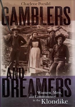 Gamblers and dreamers [electronic resource] : women, men, and community in the Klondike / Charlene Porsild.