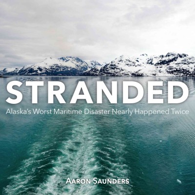 Stranded : Alaska's worst maritime disaster nearly happened twice / Aaron Saunders.
