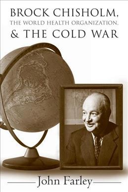Brock Chisholm, the World Health Organization, and the Cold War [electronic resource] / John Farley.