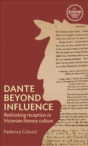 Dante beyond influence : rethinking reception in Victorian literary culture / Federica Coluzzi.
