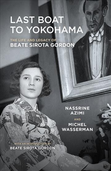 Last boat to Yokohama : the life and legacy of Beate Sirota Gordon / Nassrine Azimi and Michel Wasserman ; with an introduction by Beate Sirota Gordon.