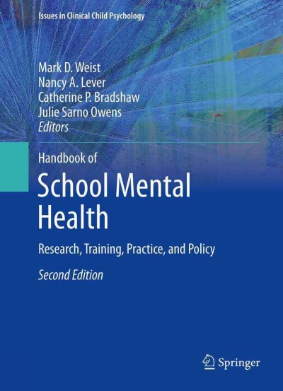 Handbook of school mental health : research, training, practice, and policy / Mark D. Weist, Nancy A. Lever, Catherine P. Bradshaw, Julie Sarno Owens, editors.