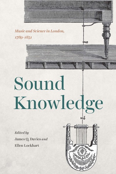 Sound knowledge : music and science in London, 1789-1851 / edited by James Q. Davies and Ellen Lockhart.