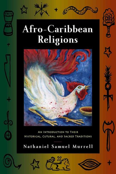Afro-Caribbean religions : an introduction to their historical, cultural, and sacred traditions / Nathaniel Samuel Murrell.