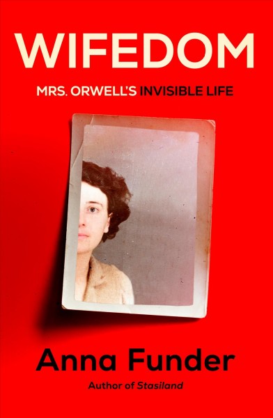 Wifedom : Mrs. Orwell's invisible life / Anna Funder.