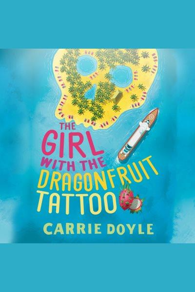 The girl with the dragonfruit tattoo [electronic resource] / Carrie Doyle.
