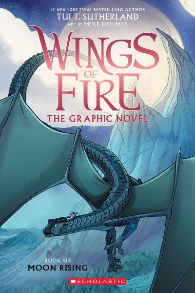 Wings of fire : the graphic novel. 6, Moon rising / by Tui T. Sutherland ; adapted by Barry Deutsch and Rachel Swirsky ; art by Mike Holmes ; color by Maarta Laiho.