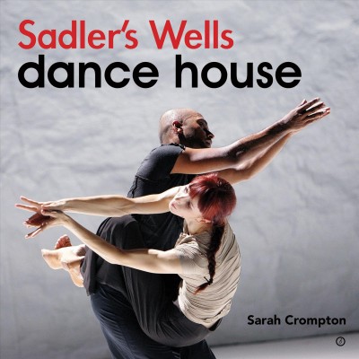 Sadler's Wells dance house / Sarah Crompton.