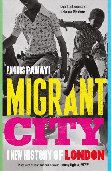 Migrant city : a new history of London / Panikos Panayi