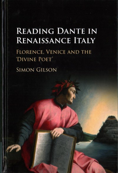 Reading Dante in Renaissance Italy : Florence, Venice, and the divine poet / Simon A. Gilson, University of Warwick.