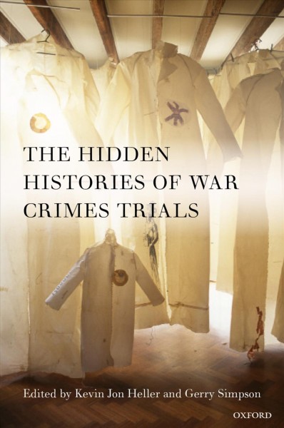 The Hidden Histories of War Crimes Trials / edited by Kevin Jon Heller and Gerry Simpson.
